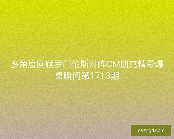 多角度回顾罗门伦斯对阵CM朋克精彩爆桌瞬间第1713期